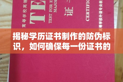 电白揭秘学历证书制作的防伪标识，如何确保每一份证书的真实性