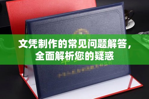 电白文凭制作的常见问题解答，全面解析您的疑惑