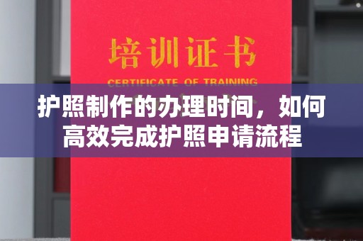 电白护照制作的办理时间，如何高效完成护照申请流程