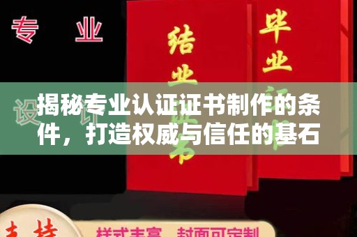 电白揭秘专业认证证书制作的条件，打造权威与信任的基石