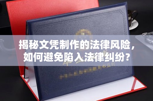 电白揭秘文凭制作的法律风险，如何避免陷入法律纠纷？