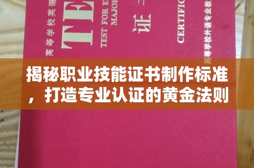 电白揭秘职业技能证书制作标准，打造专业认证的黄金法则