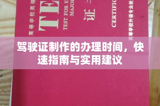 电白驾驶证制作的办理时间，快速指南与实用建议